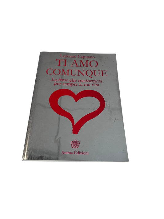 Ti amo comunque. La frase che trasformerà per sempre la tua vita - Lorenzo Capuano