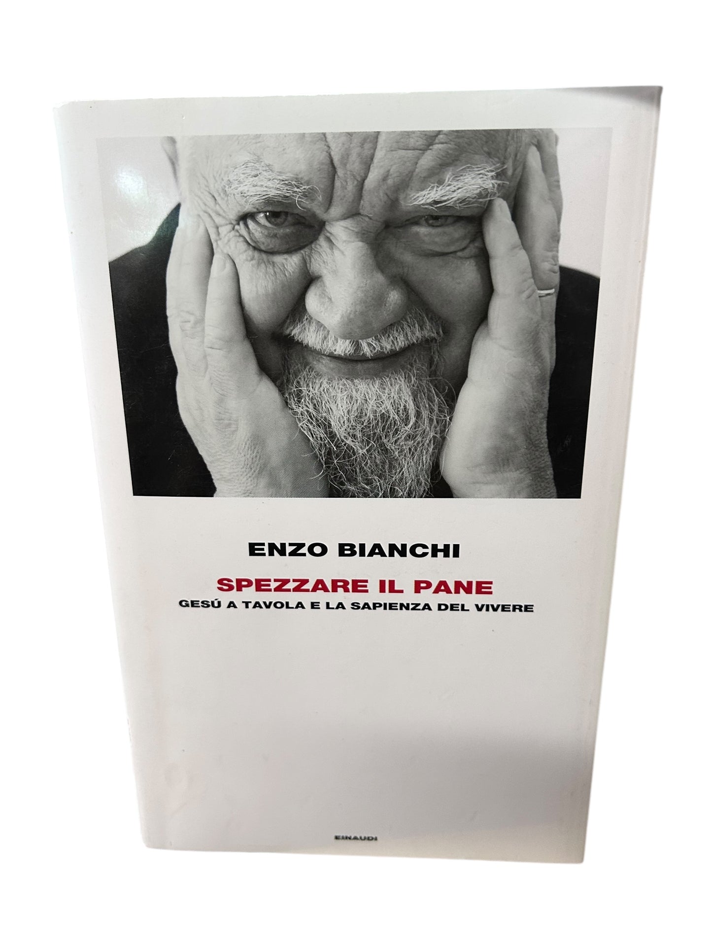 Enzo Bianchi - Spezzare Il Pane. Gesù a tavola e la sapienza del vivere