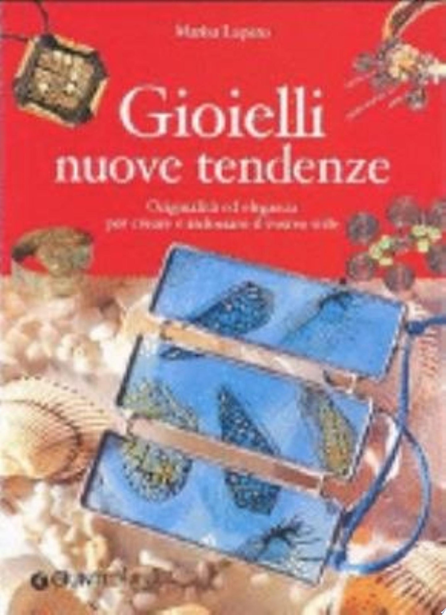 Gioielli Nuove Tendenze. Originalità Ed Eleganza Per Creare E Indossare Il Vostro Stile - Marisa Lupato