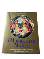 I Miracoli Di Maria. Apparizioni, Leggende E Opere Miracolose Della Beata Vergine Maria - S. Michael Durham