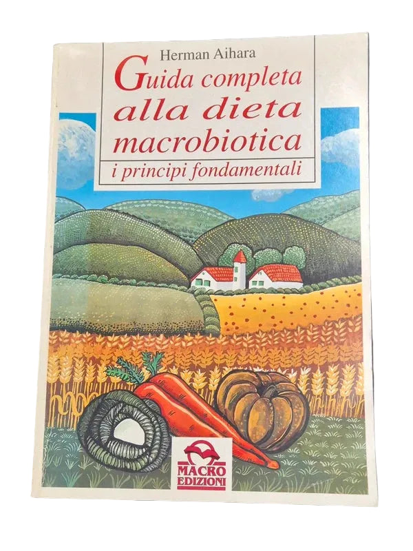 Guida Completa Alla Dieta Macrobiotica. I Principi Fondamentali - Herman Aihara