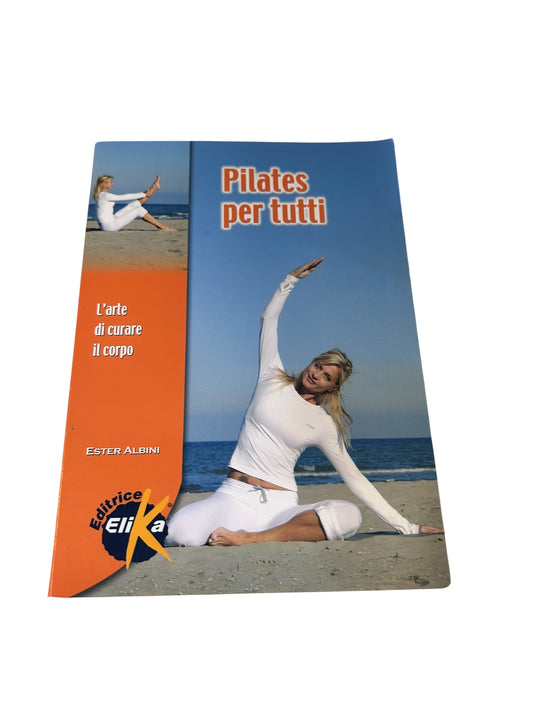 Pilates Per Tutti. L'arte di curare il corpo - Ester Albini