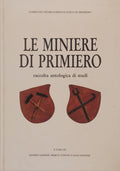 Le Miniere Di Primiero. Raccolta Antologica Di Studi