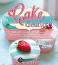 Cake Design. Semplici Consigli Passo Passo Per Decorare Torte, Biscotti, Cupcakes E Molto Altro - Juliet Sear
