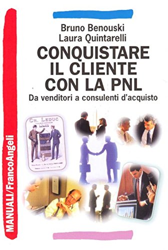 Conquistare Il Cliente Con La Pnl - Da Venditori A Consulenti D'acquisto
