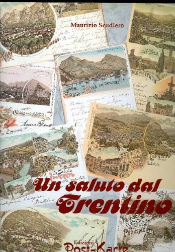 Un Saluto Dal Trentino: Cartoline 1885-1954.