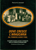 Dove Cresce L'araucaria. Dal Primiero A Novo Tyrol. Contadini Trentini (veneti E Lombardi) Nelle Foreste Brasiliane Renzo M. Grosselli