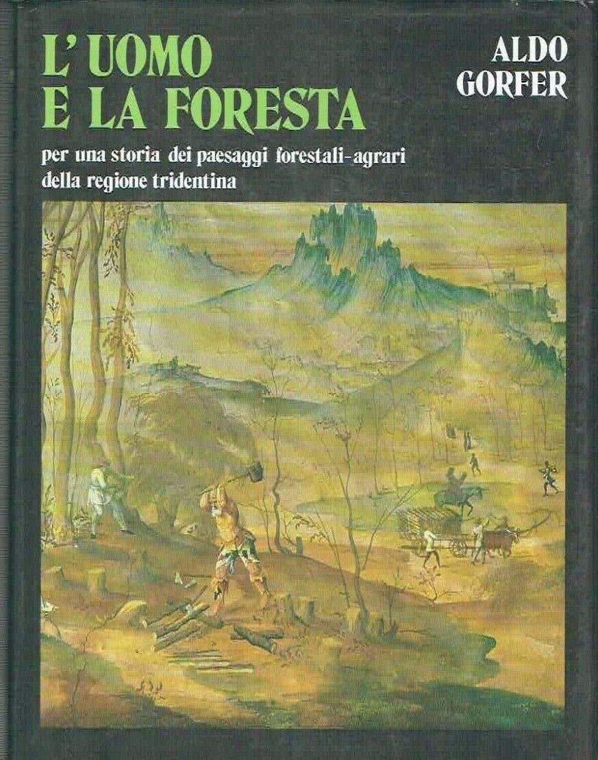 L'uomo E La Foresta : Per Una Storia Dei Paesaggi Forestali-agrari Della Regione Tridentina - Aldo Gorfer
