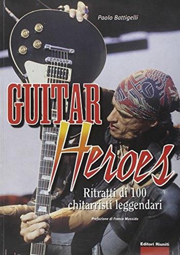 Guitar Heroes. Ritratti Di Cento Chitarristi Leggendari - Paolo Battigelli