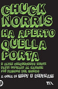 Chuck Norris Ha Aperto Quella Porta. E Altri Cinquecento Nuovi Fatti Ispirati Al Ranger Più Famoso Del Mondo - Mist & Dietnam
