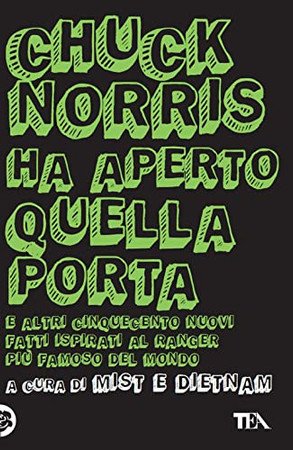 Chuck Norris Ha Aperto Quella Porta. E Altri Cinquecento Nuovi Fatti Ispirati Al Ranger Più Famoso Del Mondo - Mist & Dietnam