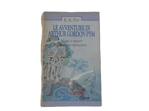 Le Avventure Di Arthur Gordon Pym. Magie E Misteri Di Una Vita Spericolata - Edgar Allan Poe