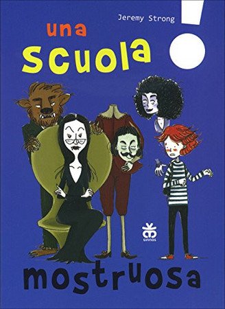 Una Scuola Mostruosa. Ediz. Illustrata - Jeremy Strong