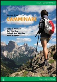 Camminare. Sentieri Nelle Valli Di Primiero, San Martino, Pale Di San Martino, Rolle E Vanoi - Samuele Scalet9788896634752
