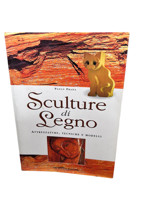 Sculture di Legno. Attrezzature, tecniche e modelli. Paolo Prada