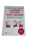 I bambini devono fare i bambini. 25 consigli per aiutare i nostri figli a crescere. E crescere insieme a loro