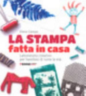 La Stampa Fatta In Casa. Laboratorio Creativo Per Bambini Di Tutte Le Età. Ediz. A Colori - Elena Campa