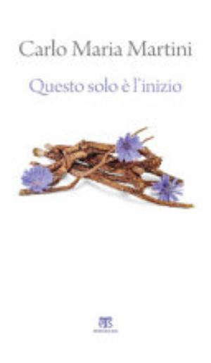 Questo Solo è L'inizio. Dalla Terra Santa Alla Vita Di Ogni Giorno - Carlo Maria Martini