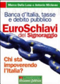 Euroschiavi. Chi Si Arricchisce Davvero Con Le Nostre Tasse? La Banca D'italia, Le Contraddizioni Del Debito Pubblico E I Segreti Del Signoraggio - Marco Della Luna, Antonio Miclavez