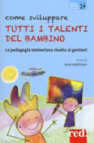 Come Sviluppare Tutti I Talenti Del Bambino. La Pedagogia Steineriana Rivolta Ai Genitori - A. Mathisen, F. Fantuzzi