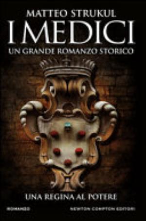 I Medici. Una Regina Al Potere - Matteo Strukul
