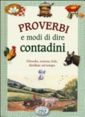 Proverbi E Modi Di Dire Contadini. Filosofia, Scienza, Fede, Distillate Nel Tempo - Anastasia Zanoncelli