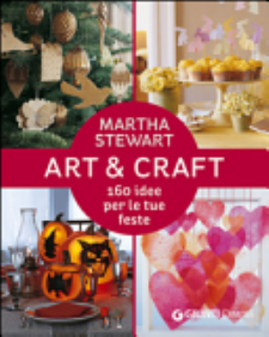 Art & Craft. 160 Idee Per Le Tue Feste - Martha Stewart