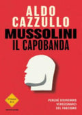 Mussolini Il Capobanda. Perché Dovremmo Vergognarci Del Fascismo - Aldo Cazzullo