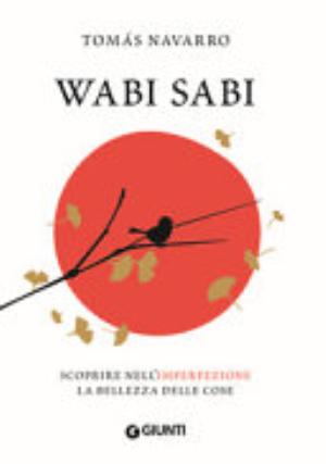 Wabi Sabi. Scoprire Nell'imperfezione La Bellezza Delle Cose - Tomas Navarro