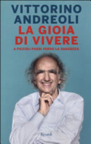 La Gioia Di Vivere. A Piccoli Passi Verso La Salvezza - Vittorino Andreoli