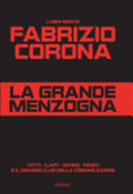 La Grande Menzogna. Totti - Ilary - Iovino - Fedez E Il Grande Club Della Comunicazione - Fabrizio Corona