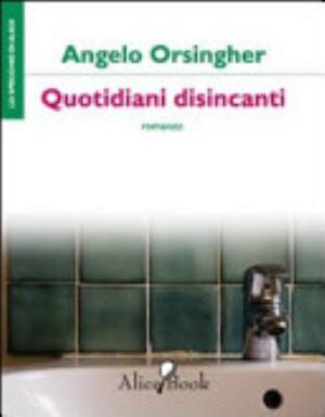 Quotidiani Disincanti - Angelo Orsingher (direttore Dei Servizi Generali Ed Amministrativi.)