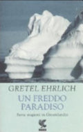 Un Freddo Paradiso. Sette Stagioni In Groenlandia - Gretel Ehrlich