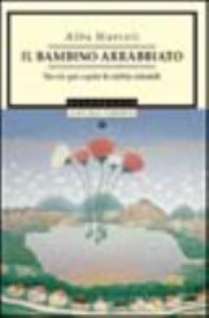 Il Bambino Arrabbiato. Favole Per Capire Le Rabbie Infantili - Alba Marcoli