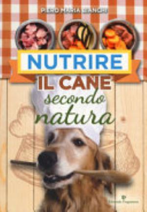 Nutrire Il Cane Secondo Natura - Piero Maria Bianchi