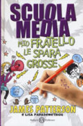 Scuola Media. Mio Fratello Le Spara Grosse - James Patterson, Lisa Papademetriou