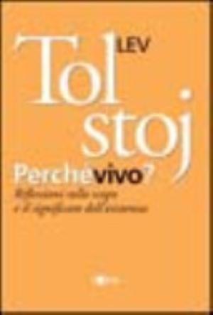 Perché Vivo? Riflessioni Sullo Scopo E Il Significato Dell'esistenza - Lev Tolstoj