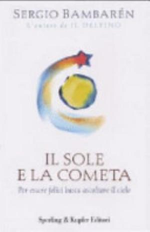 Il Sole E La Cometa. Per Essere Felici Basta Ascoltare Il Cielo - Sergio Bambarén