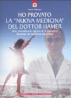 Ho Provato La «nuova Medicina» Del Dottor Hamer. Uno Straordinario Approccio Terapeutico Illustrato Da Numerosi Casi Clinici - Pierre Pellizzari