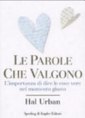 Le Parole Che Valgono. L'importanza Di Dire Le Cose Vere Nel Momento Giusto - Hal Urban