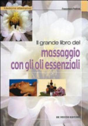Il Grande Libro Del Massaggio Con Gli Oli Essenziali - Francesco Padrini