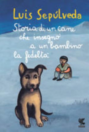 Storia Di Un Cane Che Insegnò A Un Bambino La Fedeltà - Luis Sepúlveda