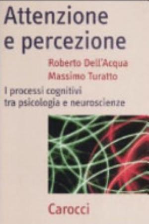 Attenzione E Percezione. I Processi Cognitivi Tra Psicologia E Neuroscienze - Roberto Dell'acqua, Massimo Turatto