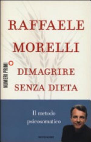 Dimagrire Senza Dieta. Il Metodo Psicosomatico - Raffaele Morelli