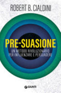 Pre-suasione. Un Metodo Rivoluzionario Per Influenzare E Persuadere - Robert B. Cialdini