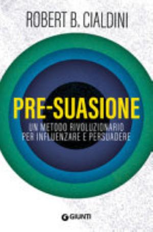 Pre-suasione. Un Metodo Rivoluzionario Per Influenzare E Persuadere - Robert B. Cialdini