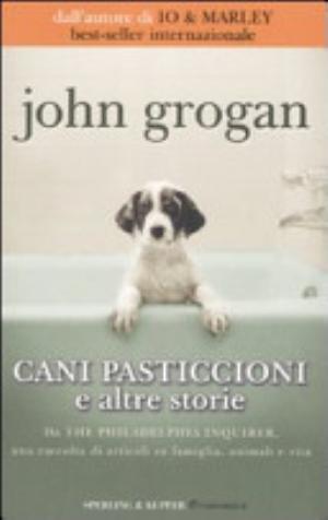 Cani Pasticcioni E Altre Storie - John Grogan