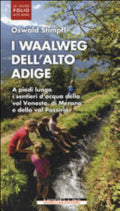 I Waalweg Dell'alto Adige. A Piedi Lungo I Sentieri D'acqua Della Val Venosta, Di Merano E Della Val Passiria - Oswald Stimpfl