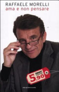 Ama E Non Pensare - Raffaele Morelli
