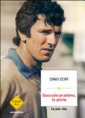 Dura Solo Un Attimo, La Gloria. La Mia Vita - Dino Zoff